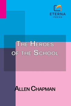 The Heroes of the School: Or, the Darewell Chums Through Thick and Thin