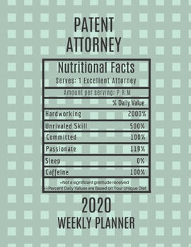 Patent Attorney Weekly Planner 2020 - Nutritional Facts: Patent Attorney Gift Idea For Men & Women Weekly Planner Appointment Book Agenda Nutritional Info To Do List & Notes Sections Calendar Views