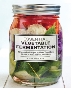Paperback Essential Vegetable Fermentation: 70 Inventive Recipes to Make Your Own Pickles, Kraut, Kimchi, and More Book