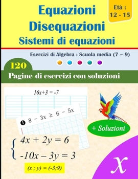 Equazioni, disequazioni e sistemi di equazioni: 120 pagine di esercizi risolti per un apprendimento completo (Italian Edition)
