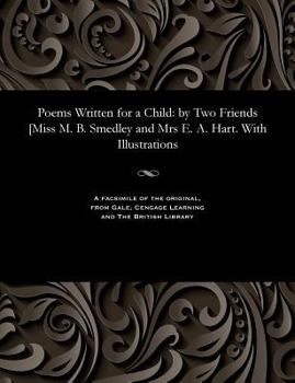 Paperback Poems Written for a Child: By Two Friends [miss M. B. Smedley and Mrs E. A. Hart. with Illustrations Book