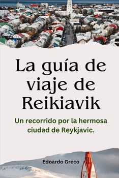 Paperback La guía de viaje de Reikiavik: Un recorrido por la hermosa ciudad de Reykjavic. [Spanish] Book