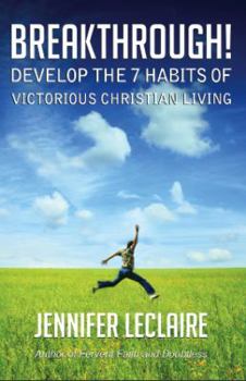 BREAKTHROUGH! Develop the 7 Habits of Victorious Christian Living