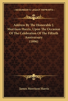 Paperback Address By The Honorable J. Morrison Harris, Upon The Occasion Of The Celebration Of The Fiftieth Anniversary (1896) Book