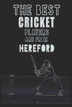 The Best Cricket Players are from Hereford journal: 6*9 Lined Diary Notebook, Journal or Planner and Gift with 120 pages