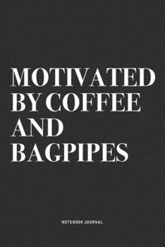 Motivated By Coffee And Bagpipes: A 6x9 Inch Diary Notebook Journal With A Bold Text Font Slogan On A Matte Cover and 120 Blank Lined Pages Makes A Great Alternative To A Card