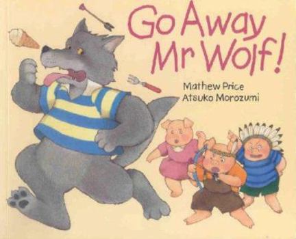 Paperback Go Away, MR Wolf!. Mathew Price and Atsuko Morozumi Book