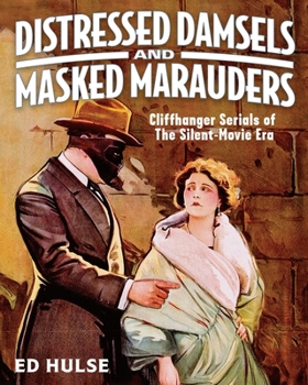 Paperback Distressed Damsels and Masked Marauders: Cliffhanger Serials of the Silent-Movie Era Book