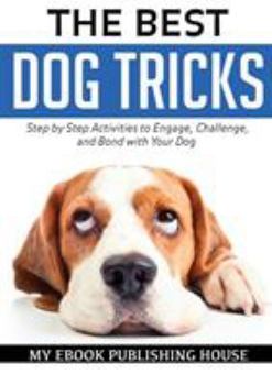 Paperback The Best Dog Tricks. Step by Step Activities to Engage, Challenge, and Bond with Your Dog Book