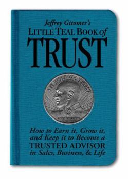Hardcover Jeffrey Gitomer's Little Teal Book of Trust: How to Earn It, Grow It, and Keep It to Become a Trusted Advisor in Sales, Business, & Life Book