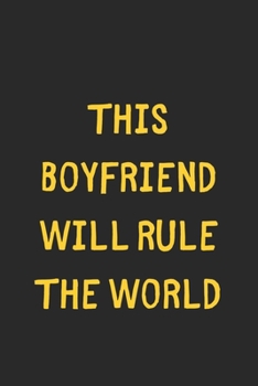This Boyfriend Will Rule The World: Lined Journal, 120 Pages, 6 x 9, Funny Boyfriend Gift Idea, Black Matte Finish (This Boyfriend Will Rule The World Journal)