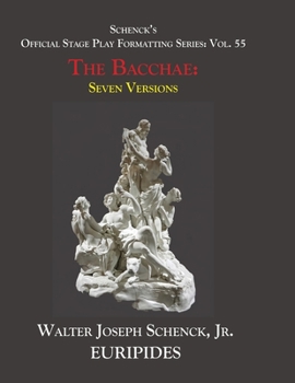 Paperback Schenck's Official Stage Play Formatting Series: Vol. 55 Euripides' THE BACCHAE: Seven Versions Book