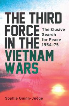 Hardcover The Third Force in the Vietnam War: The Elusive Search for Peace 1954-75 Book