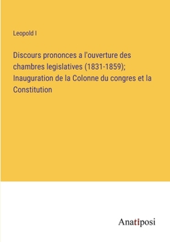 Paperback Discours prononces a l'ouverture des chambres legislatives (1831-1859); Inauguration de la Colonne du congres et la Constitution [French] Book