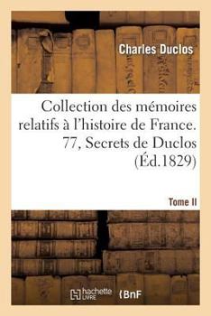 Paperback Collection Des Mémoires Relatifs À l'Histoire de France. 77, Secrets de Duclos, T. II [French] Book