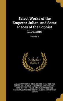 Hardcover Select Works of the Emperor Julian, and Some Pieces of the Sophist Libanius; Volume 2 Book