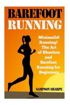 Paperback Barefoot Running: Minimalist Running! The Art of Shoeless and Barefoot Running for Beginners Book
