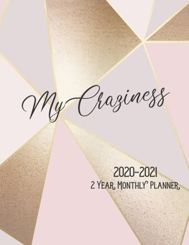 My Craziness:  2020 2021 2 Year Monthly Planner: 24 Month Agenda Calendar: January 2020 Through December 2021:  Pink & Gold Geometric Shapes Cover Design