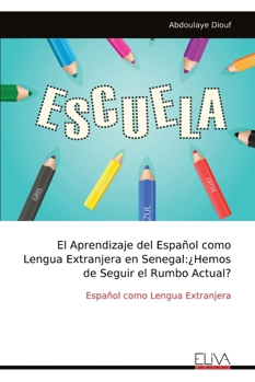 El Aprendizaje del Español como Lengua Extranjera en Senegal:¿Hemos de Seguir el Rumbo Actual?: Español como Lengua Extranjera (Spanish Edition)