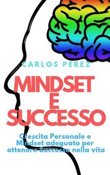 Paperback Mindset E Successo: Crescita Personale e Mindset adeguato per ottenere Successo nella vita [Italian] Book