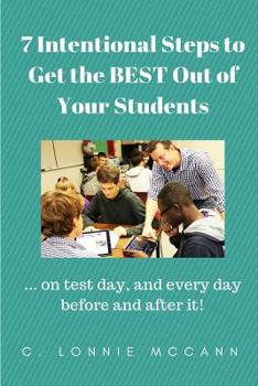 Paperback 7 Intentional Steps to Get the BEST Out of Your Students: ...on test day, and every day before and after it! Book