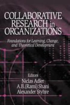 Hardcover Collaborative Research in Organizations: Foundations for Learning, Change, and Theoretical Development Book