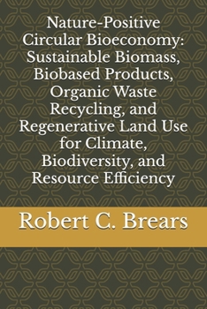 Nature-Positive Circular Bioeconomy: Sustainable Biomass, Biobased Products, Organic Waste Recycling, and Regenerative Land Use for Climate, Biodivers