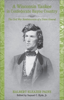 Hardcover A Wisconsin Yankee in Confederate Bayou Country: The Civil War Reminiscences of a Union General Book