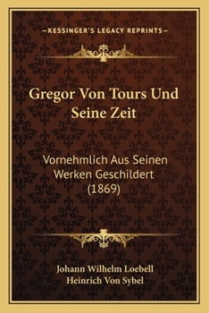 Paperback Gregor Von Tours Und Seine Zeit: Vornehmlich Aus Seinen Werken Geschildert (1869) [German] Book