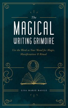 Hardcover The Magical Writing Grimoire: Use the Word as Your Wand for Magic, Manifestation & Ritual Book