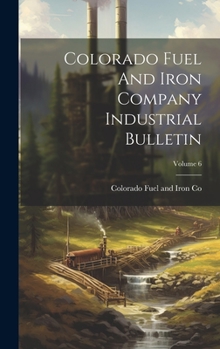 Hardcover Colorado Fuel And Iron Company Industrial Bulletin; Volume 6 Book