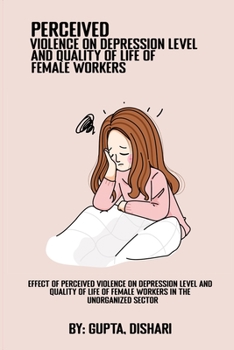 Paperback Effect of perceived violence on depression levels and quality of life of female workers in the unorganized sector Book