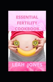 ESSENTIAL FERTILITY COOKBOOK: Guide to Lose Weight, Fight Inflammations and Improve Chances of Getting Pregnant includes recipes, meal plans, food list and how to get started