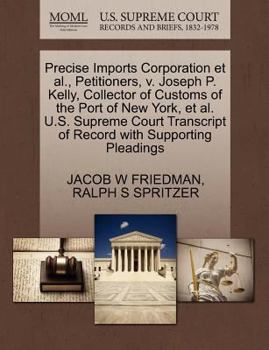 Paperback Precise Imports Corporation Et Al., Petitioners, V. Joseph P. Kelly, Collector of Customs of the Port of New York, Et Al. U.S. Supreme Court Transcrip Book