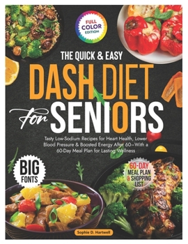 The Quick & Easy DASH Diet for Seniors: Tasty Low-Sodium Recipes for Heart Health, Lower Blood Pressure & Boosted Energy After 60–With a 60-Day Meal Plan for Lasting Wellness