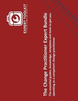 Paperback The Change Practitioner Expert Bundle: The essential guides, knowledge, templates and tools to get you operating as a competent change practitioner Book