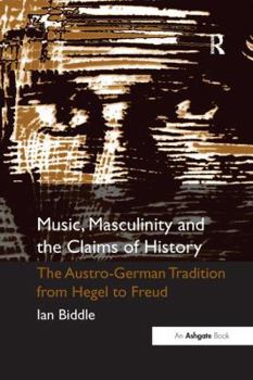 Paperback Music, Masculinity and the Claims of History: The Austro-German Tradition from Hegel to Freud Book