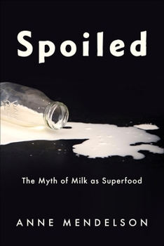 Hardcover Spoiled: The Myth of Milk as Superfood Book
