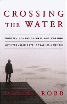 Hardcover Crossing the Water: Eighteen Months on an Island Working with Troubled Boys--A Teacher's Memoir Book