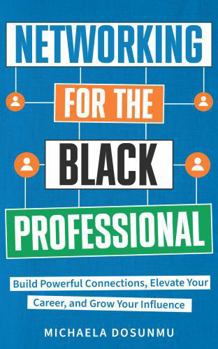 Hardcover Networking For The Black Professional: Build Powerful Connections, Elevate Your Career, and Grow Your Influence Book