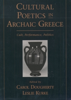 Cultural Poetics in Archaic Greece: Cult, Performance, Politics