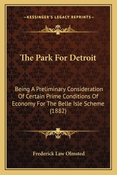 Paperback The Park For Detroit: Being A Preliminary Consideration Of Certain Prime Conditions Of Economy For The Belle Isle Scheme (1882) Book