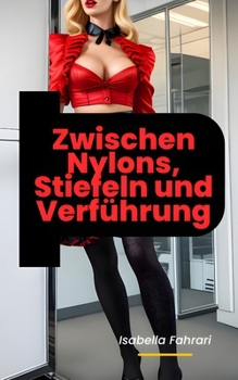 Paperback Zwischen Nylons, Stiefeln und Verführung: und 6 weitere Geschichten über Strumpfhosen & Nylon Leidenschaft erotische Kurzgeschichten Strumpfhosenfetis [German] Book