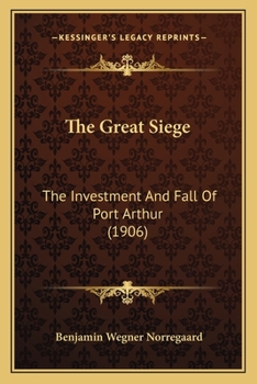 Paperback The Great Siege: The Investment And Fall Of Port Arthur (1906) Book