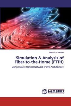 Paperback Simulation & Analysis of Fiber-to-the-Home (FTTH): using Passive Optical Network (PON) Architecture Book