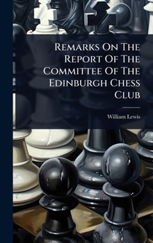 Hardcover Remarks On The Report Of The Committee Of The Edinburgh Chess Club Book