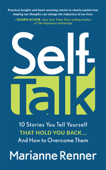 Self Talk: 10 Stories You Tell Yourself that Hold You Back…And How to Overcome Them