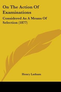 Paperback On The Action Of Examinations: Considered As A Means Of Selection (1877) Book