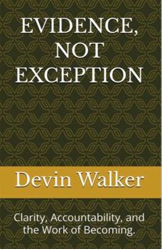 Paperback EVIDENCE, NOT EXCEPTION: Clarity, Accountability, and the Work of Becoming. Book
