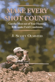 Hardcover Make Every Shot Count!: Get the Most Out of Your Hunting Rifle Under Field Conditions Book